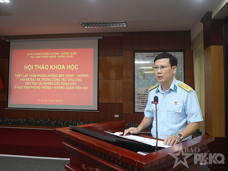 Hội thảo khoa học &ldquo;Thiết lập &ldquo;V&ograve;m ph&ograve;ng kh&ocirc;ng bền vững&rdquo; - Những vấn đề đặt ra trong c&ocirc;ng t&aacute;c gi&aacute;o dục, đ&agrave;o tạo v&agrave; nghi&ecirc;n cứu khoa học ở Học viện Ph&ograve;ng kh&ocirc;ng-Kh&ocirc;ng qu&acirc;n hiện nay&rdquo;